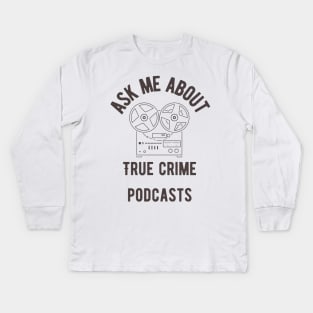 Ask Me About True Crime Podcasts Kids Long Sleeve T-Shirt